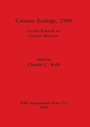 Ceramic ecology, 1988: Current research on ceramic materials - British Archaeological Reports International Series (Paperback)