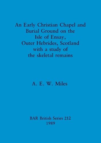 An Early christian chapel and burial ground on the Isle of Ensay Outer Hebrides Scotland with a study of the skeletal remains. - British Archaeological Reports British Series (Paperback)
