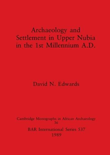 Archaeology and Settlement in Upper Nubia in the 1st Millennium A.D. - British Archaeological Reports International Series (Paperback)