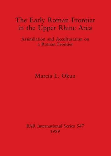 The Early Roman Frontier in the Upper Rhine Area: Assimilation and Acculturation on a Roman Frontier - British Archaeological Reports International Series (Paperback)