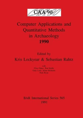 Computer Applications and Quantitative Methods in Archaeology 1990 - British Archaeological Reports International Series (Paperback)