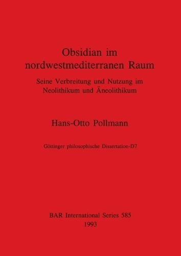 Obsidian in nordwestmediterranean Raum: Seine Verbreitung und Nutzung im Neolithikum und AEneolithikum - British Archaeological Reports International Series (Paperback)