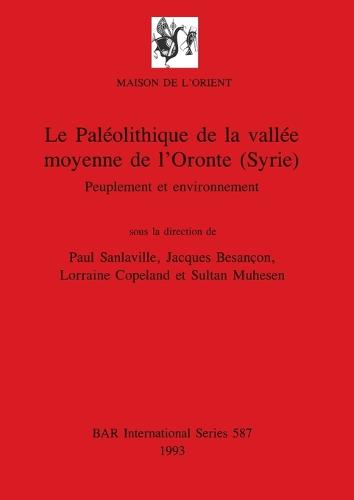 Le Paleolithique de la vallee moyenne de l'Oronte (Syrie): Peuplement et environnement - British Archaeological Reports International Series (Paperback)