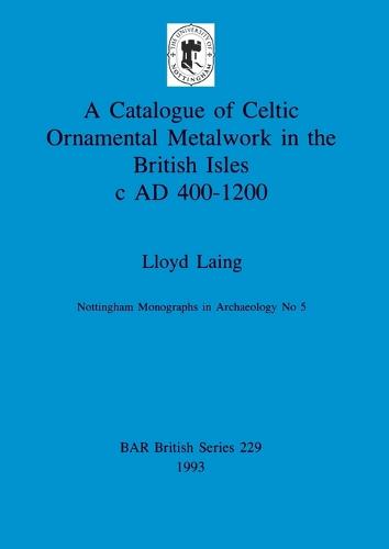 A Catalogue of Celtic Ornamental Metalwork in the British Isles c A.D. 400-1200 - British Archaeological Reports British Series (Paperback)
