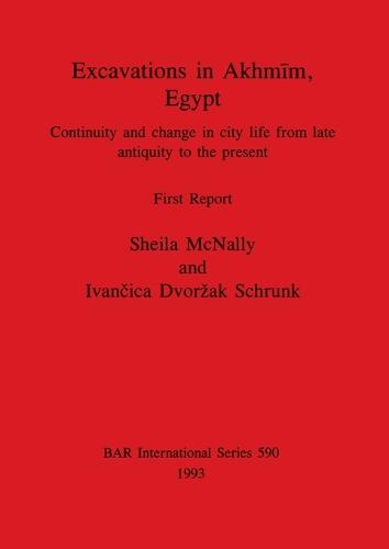 Excavations in Akhmim Egypt: Continuity and change in city life from late antiquity to the present. First Report - British Archaeological Reports International Series (Paperback)