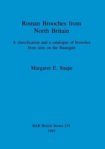 Roman brooches from North Britain: A classification and a catalogue of brooches from sites on the Stanegate - British Archaeological Reports British Series (Paperback)