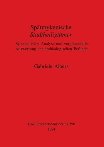 Spatmykenische Stadtheiligtumer: Systematische Analyse und vergleichende Auswertung der archaologischen Befunde - British Archaeological Reports International Series (Paperback)