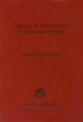 Catalogue of Medieval Sites in Continental Croatia - British Archaeological Reports International Series (Paperback)