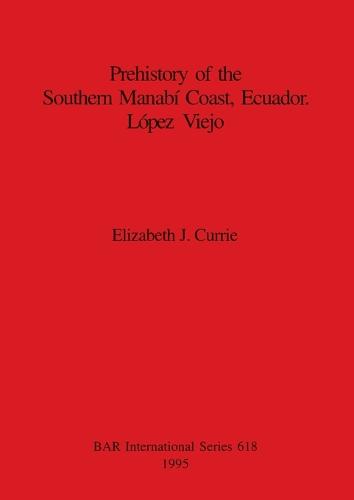 Prehistory of the Southern Manabi Coast, Ecuador, Lopez Viejo - British Archaeological Reports International Series (Paperback)