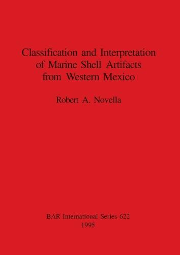 Classfication and Interpretation of Marine Shell Artifacts from Western Mexico - British Archaeological Reports International Series (Paperback)
