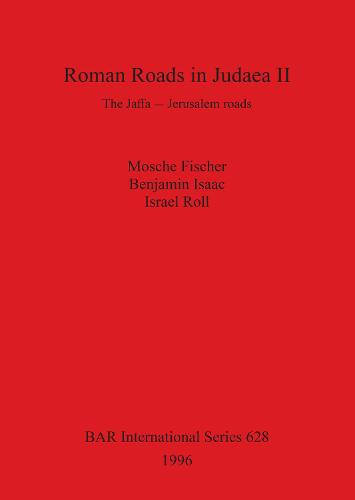 Roman Roads in Judaea II: The Jaffa-Jerusalem roads - British Archaeological Reports International Series (Paperback)