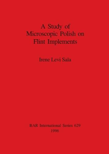 A Study of Microscopic Polish on Flint Implements - British Archaeological Reports International Series (Paperback)