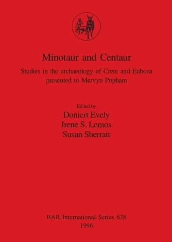 Minotaur and Centaur: Studies in the archaeology of Crete and Euboea presented to Mervyn Popham - British Archaeological Reports International Series (Paperback)