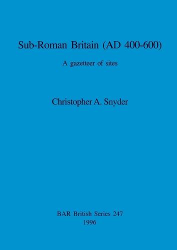 Sub-Roman Britain (AD 400-600): A gazetteer of sites - British Archaeological Reports British Series (Paperback)