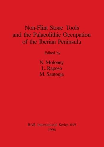 Non-Flint Stone Tools and the Palaeolithic Occupation of the Iberian Peninsula - British Archaeological Reports International Series (Paperback)