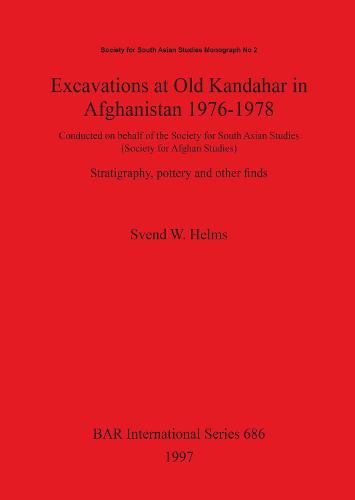 Excavations at Old Kandahar in Afghanistan 1976-1978: Conducted on behalf of the Society for South Asian Studies (Society for Afghan Studies). Stratigraphy, pottery and other finds - British Archaeological Reports International Series (Paperback)