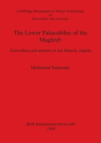 The Lower Palaeolithic of the Mahgreb: Excavations and analyses at Ain Hanech Algeria - British Archaeological Reports International Series (Paperback)