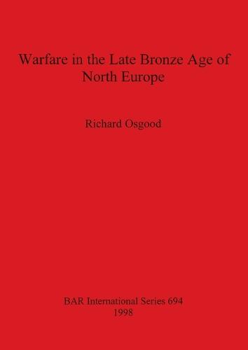 Warfare in the Late Bronze Age of North Europe - British Archaeological Reports International Series (Paperback)