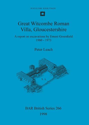 Great Witcombe Roman Villa, Gloucestershire: A report on excavations by Ernest Greenfield, 1960-1973 - British Archaeological Reports British Series (Paperback)