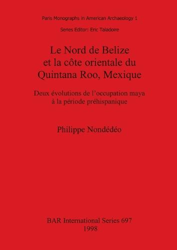 Le Nord de Belize et la cote orientale du Quintana Roo Mexique: Deux evolutions de l'occupation maya a la periode prehispanique - British Archaeological Reports International Series (Paperback)