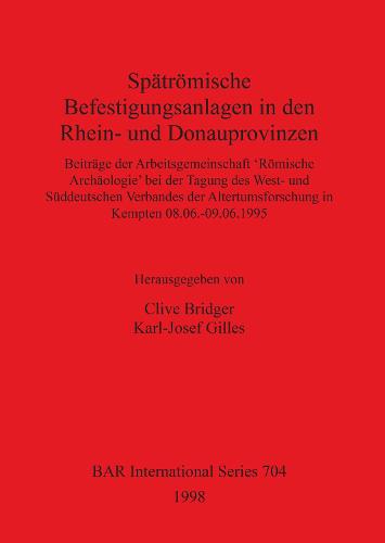 Spatroemische Befestigungsanlagen in den Rhein- und Donauprovinzen: Beitrage der Arbeitsgemeinschaft 'Roemische Archaologie' bei der Tagung des West- und Suddeutschen Verbandes der Altertumsforschung in Kempten 08.06.-09.06.1995 - British Archaeological Reports International Series (Paperback)