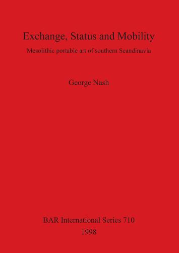 Exchange, Status and Mobility: Mesolithic portable art of southern Scandinavia - British Archaeological Reports International Series (Paperback)