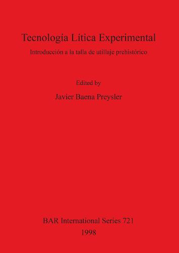 Tecnologia Litica Experimental: Introduccion a la talla de utillaje prehistorico - British Archaeological Reports International Series (Paperback)