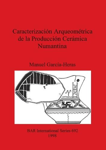Caracterizacion Arqueometrica de la Produccion Ceramica Numantina - British Archaeological Reports International Series (Paperback)