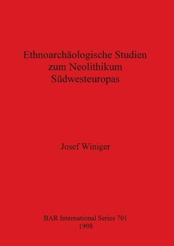 Ethnoarchaologische Studien zum Neolithikum Sudwesteuropas - British Archaeological Reports International Series (Paperback)