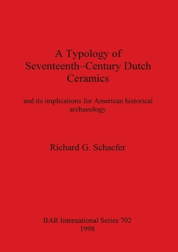 Typology of Seventeenth Century Dutch Ceramics - British Archaeological Reports International Series (Paperback)
