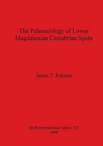 The Paleoecology of Lower Magdalenian Cantabrian Spain - British Archaeological Reports International Series (Paperback)