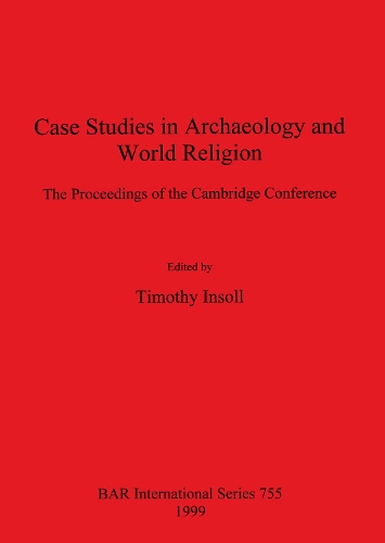 Case Studies in Archaeology and World Religion: The Proceedings of the Cambridge Conference - British Archaeological Reports (BAR) International v. 755 (Paperback)