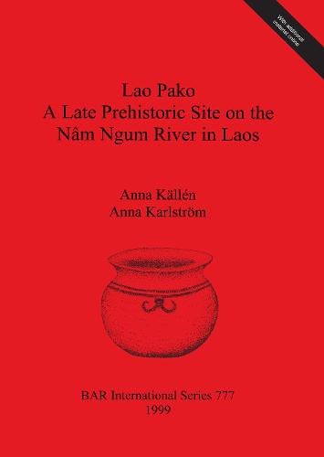 Lao Pako: A Late Prehistoric Site on the Nam Ngum River in Laos - British Archaeological Reports International Series