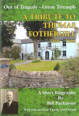 Out of Tragedy - Great Triumph: A Tribute of Thomas Fothergill 1896 - 1966 (Paperback)