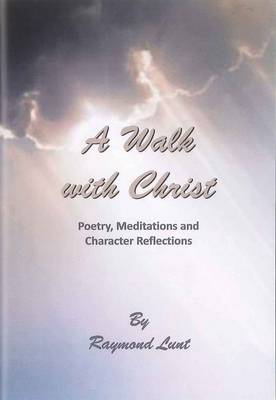A Walk with Christ: Poetry, Meditations and Character Reflections (Paperback)