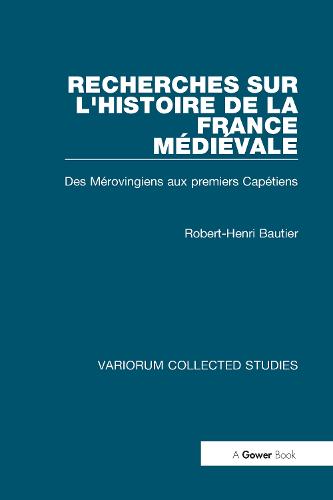 Recherches sur l'histoire de la France Medievale: Des Merovingiens aux Premiers Capetiens - Variorum Collected Studies (Hardback)