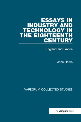 Essays in Industry and Technology in the Eighteenth Century: England and France - Variorum Collected Studies (Hardback)