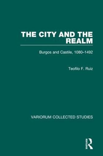 The City and the Realm: Burgos and Castile, 1080-1492 - Variorum Collected Studies (Hardback)