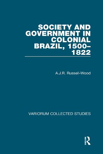 Society and Government in Colonial Brazil, 1500-1822 - Variorum Collected Studies (Hardback)