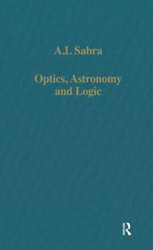 Optics, Astronomy and Logic: Studies in Arabic Science and Philosophy - Variorum Collected Studies (Hardback)