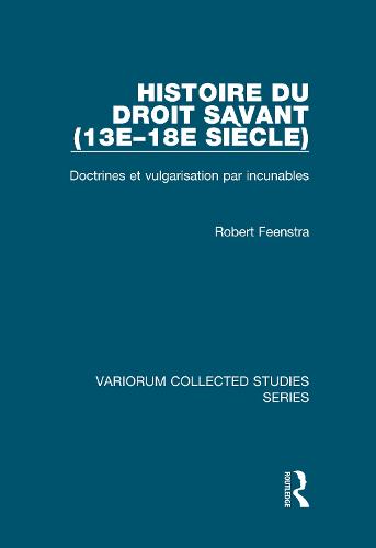 Histoire du droit savant (13e-18e siecle): Doctrines et vulgarisation par incunables - Variorum Collected Studies (Hardback)