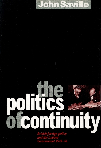 The Politics of Continuity: British Foreign Policy and the Labour Government, 1945-51 (Hardback)