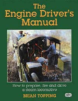 The Engine Driver's Manual: How to Prepare, Fire and Drive a Steam Locomotive (Hardback)