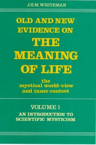 Old and New Evidence on the Meaning of Life: An Introduction to Scientific Mysticism v. 1: The Mystical World-view and Inner Contest (Hardback)