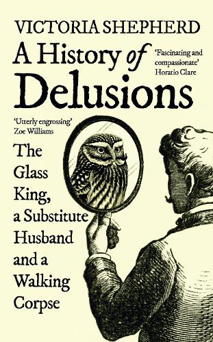 A History of Delusions: The Glass King, a Substitute Husband and a Walking Corpse (Hardback)