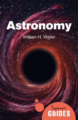 Astronomy: A Beginner's Guide - Beginner's Guides (Paperback)