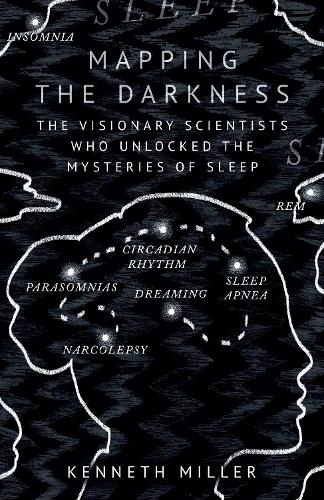 Mapping the Darkness: The Visionary Scientists Who Unlocked the Mysteries of Sleep (Hardback)
