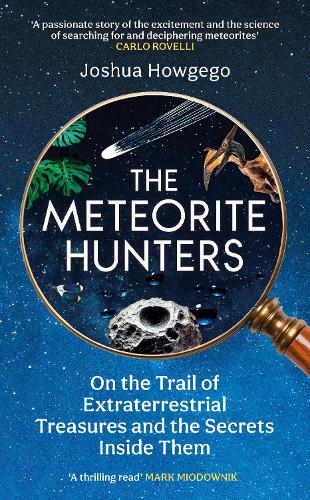 The Meteorite Hunters: On the Trail of Extraterrestrial Treasures and the Secrets Inside Them (Hardback)
