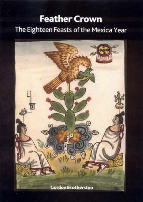 Feather Crown: The Eighteen Feasts of the Mexica Year - British Museum Research Publication No. 154 (Paperback)