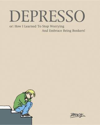 Depresso: Or: How I Learned to Stop Worrying and Embrace Being Bonkers (Paperback)